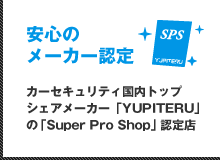 安心のメーカー認定 カーセキュリティ国内トップシェアメーカー「YUPITERU」の「Super Pro Shop」認定店